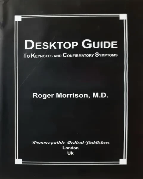 Desktop Guide to Keynotes and Confirmatory Symptoms by Roger Morrison, M.D. – Essential Homeopathic Materia Medica